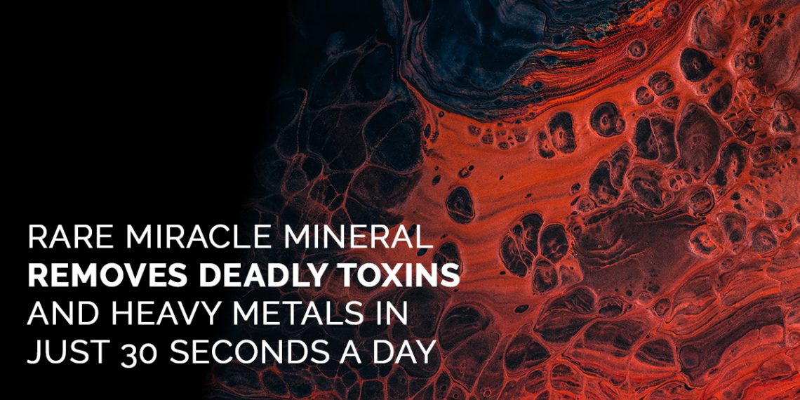 Rare Mineral Can Remove Harmful Toxins & Heavy Metals With Just 30 Seconds a Day